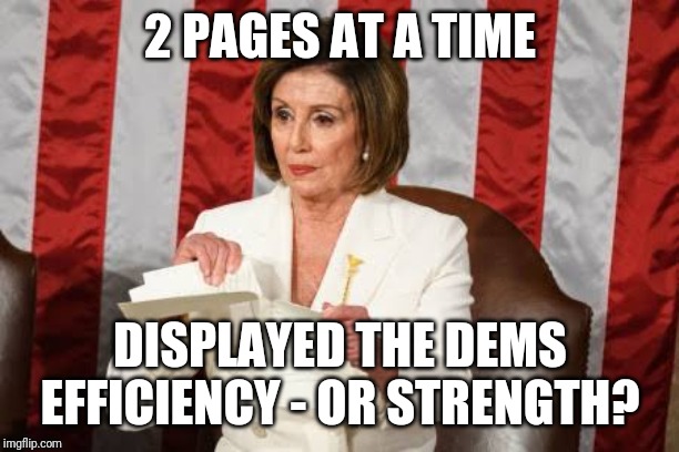 Pelosi sotu | 2 PAGES AT A TIME; DISPLAYED THE DEMS EFFICIENCY - OR STRENGTH? | image tagged in nancy pelosi,state of the union,donald trump,speech | made w/ Imgflip meme maker