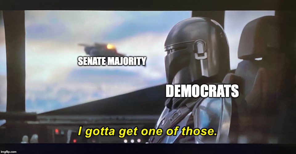 I gotta get one of those. | SENATE MAJORITY; DEMOCRATS | image tagged in i gotta get one of those | made w/ Imgflip meme maker