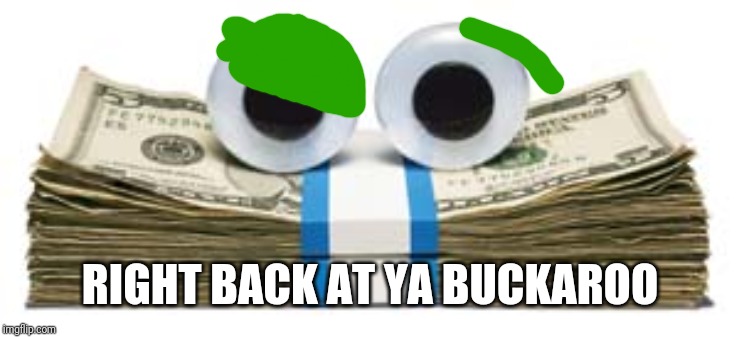 Kash | RIGHT BACK AT YA BUCKAROO | image tagged in kash | made w/ Imgflip meme maker