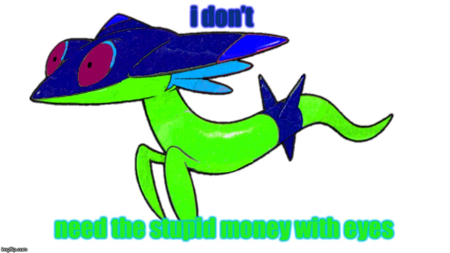 i don’t need the stupid money with eyes | image tagged in tre as a dreepy | made w/ Imgflip meme maker