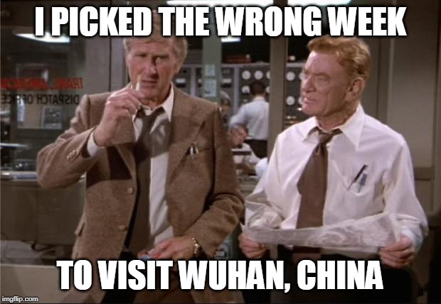 Airplane Wrong Week | I PICKED THE WRONG WEEK; TO VISIT WUHAN, CHINA | image tagged in airplane wrong week | made w/ Imgflip meme maker