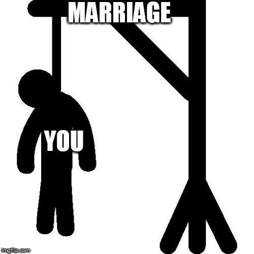 Marriage is a death sentence 2 | MARRIAGE; YOU | image tagged in hangman,gallows,gallows pole,marriage,wedding,death sentence | made w/ Imgflip meme maker