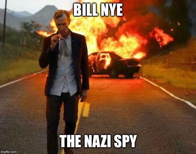 BILL NYE BADASS | BILL NYE; THE NAZI SPY | image tagged in bill nye badass | made w/ Imgflip meme maker