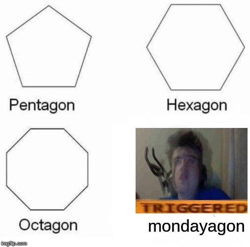 Pentagon Hexagon Octagon Meme | mondayagon | image tagged in memes,pentagon hexagon octagon | made w/ Imgflip meme maker