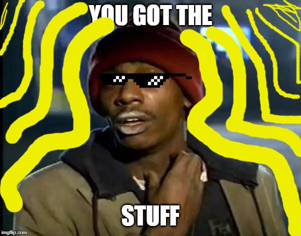 Y'all Got Any More Of That Meme | YOU GOT THE; STUFF | image tagged in memes,y'all got any more of that | made w/ Imgflip meme maker
