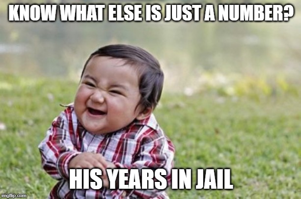 Evil Toddler Meme | KNOW WHAT ELSE IS JUST A NUMBER? HIS YEARS IN JAIL | image tagged in memes,evil toddler | made w/ Imgflip meme maker