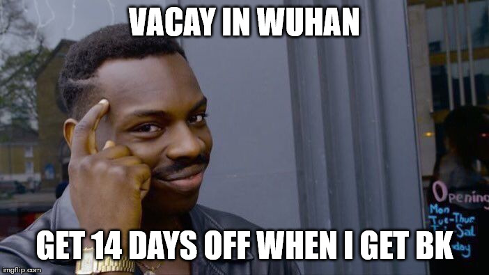 Wuhan Vacay w/ extended Quarantine | VACAY IN WUHAN; GET 14 DAYS OFF WHEN I GET BK | image tagged in memes,roll safe think about it,coronavirus | made w/ Imgflip meme maker