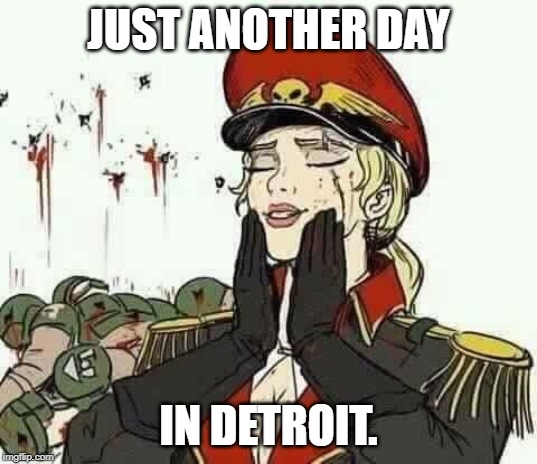 JUST ANOTHER DAY; IN DETROIT. | image tagged in dark humor | made w/ Imgflip meme maker