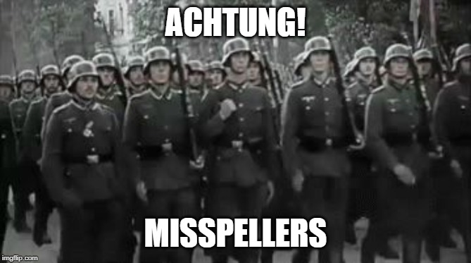 Wehrmacht Soldiers Marching  | ACHTUNG! MISSPELLERS | image tagged in wehrmacht soldiers marching | made w/ Imgflip meme maker