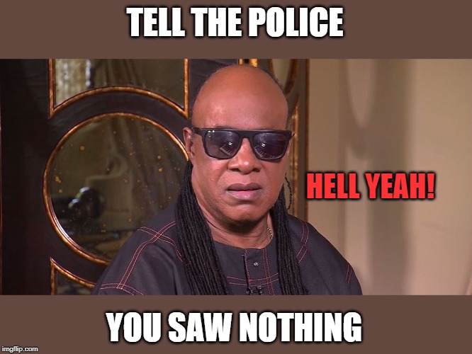 TELL THE POLICE YOU SAW NOTHING HELL YEAH! | made w/ Imgflip meme maker