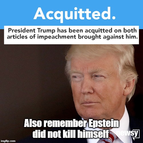 Still Newsworthy | Also remember Epstein did not kill himself | image tagged in donald trump | made w/ Imgflip meme maker