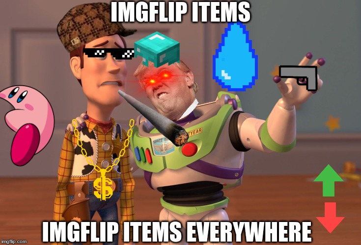 The image died when you put your mouse on it | IMGFLIP ITEMS; IMGFLIP ITEMS EVERYWHERE | image tagged in memes,x x everywhere,my templates challenge | made w/ Imgflip meme maker