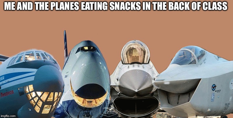 Eating snacks in back of class | ME AND THE PLANES EATING SNACKS IN THE BACK OF CLASS | image tagged in me and the planes,me and the boys,airplane,plane,smile | made w/ Imgflip meme maker