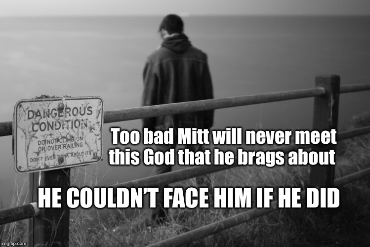 Mitt Romney Jump | Too bad Mitt will never meet this God that he brags about; HE COULDN’T FACE HIM IF HE DID | image tagged in mitt romney,trump derangement syndrome | made w/ Imgflip meme maker