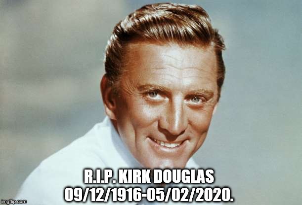 R.I.P. KIRK DOUGLAS
09/12/1916-05/02/2020. | image tagged in kirk douglas | made w/ Imgflip meme maker
