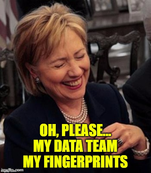 Hillary LOL | OH, PLEASE...

MY DATA TEAM
MY FINGERPRINTS | image tagged in hillary lol | made w/ Imgflip meme maker