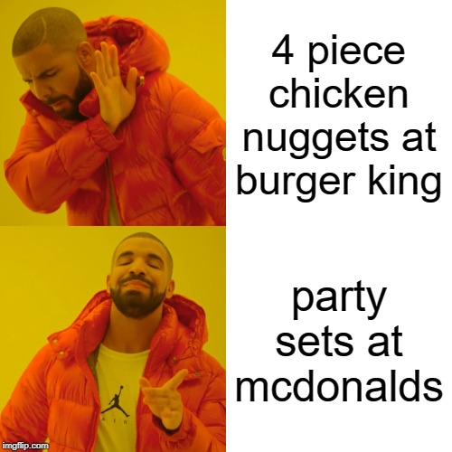 Drake Hotline Bling Meme | 4 piece chicken nuggets at burger king; party sets at mcdonalds | image tagged in memes,drake hotline bling | made w/ Imgflip meme maker