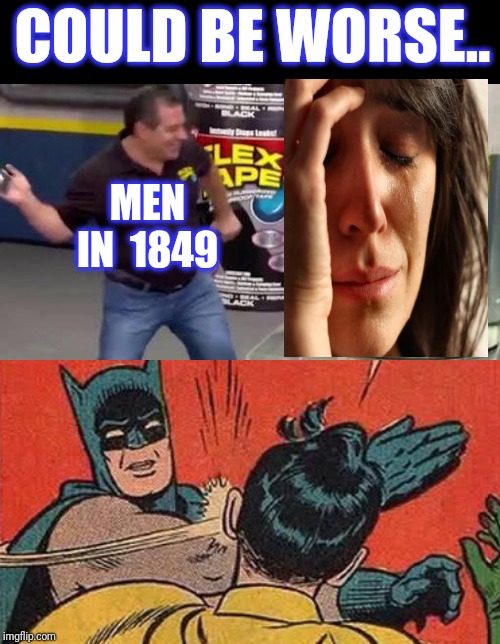 MEN IN  1849 COULD BE WORSE.. | made w/ Imgflip meme maker