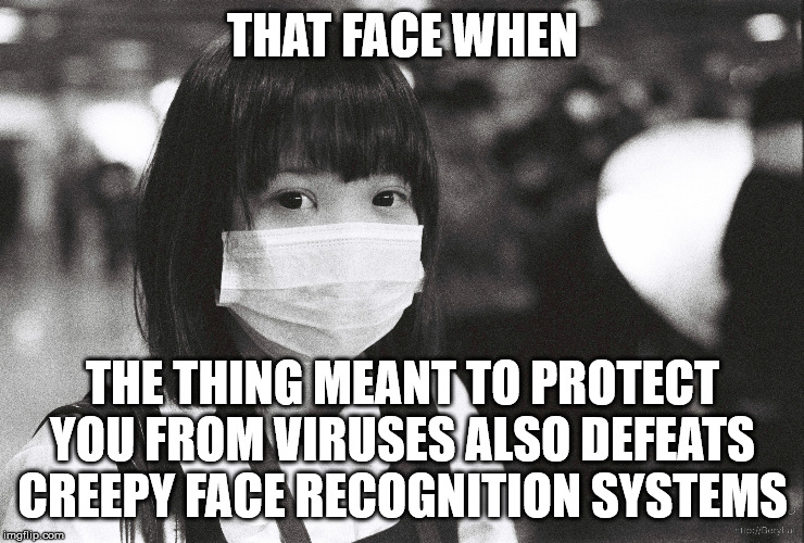 THAT FACE WHEN; THE THING MEANT TO PROTECT YOU FROM VIRUSES ALSO DEFEATS CREEPY FACE RECOGNITION SYSTEMS | made w/ Imgflip meme maker