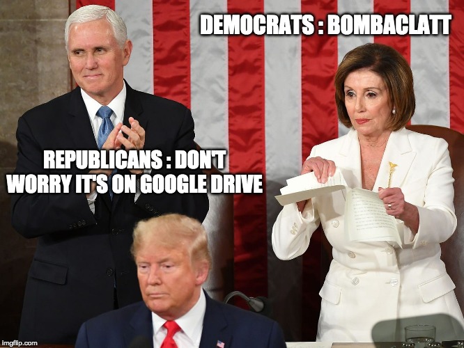 HA Bombaclatt | DEMOCRATS : BOMBACLATT; REPUBLICANS : DON'T WORRY IT'S ON GOOGLE DRIVE | image tagged in republicans,democrats,state of the union,pelosi,trump,politics | made w/ Imgflip meme maker