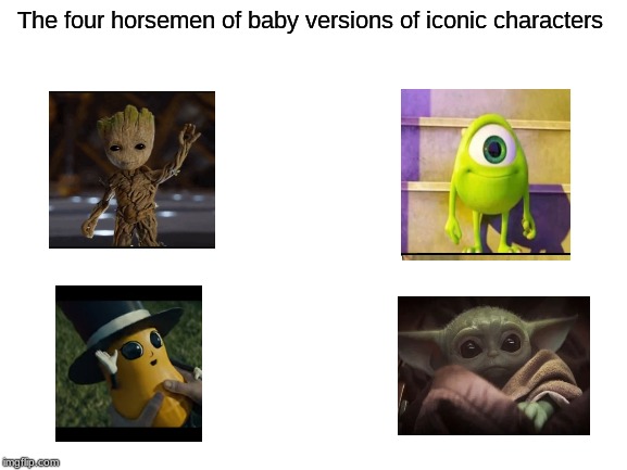 This is the most wholesome meme I've ever made | The four horsemen of baby versions of iconic characters | image tagged in blank white template | made w/ Imgflip meme maker