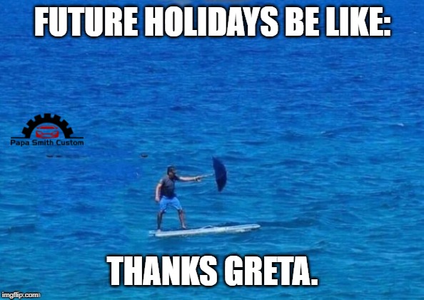 Future holidays. | FUTURE HOLIDAYS BE LIKE:; THANKS GRETA. | image tagged in greta thunberg,greta,sea,airlines,roads,trains | made w/ Imgflip meme maker