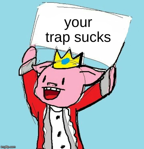 yes | your trap sucks | image tagged in technoblade holding sign,technoblade,memes | made w/ Imgflip meme maker