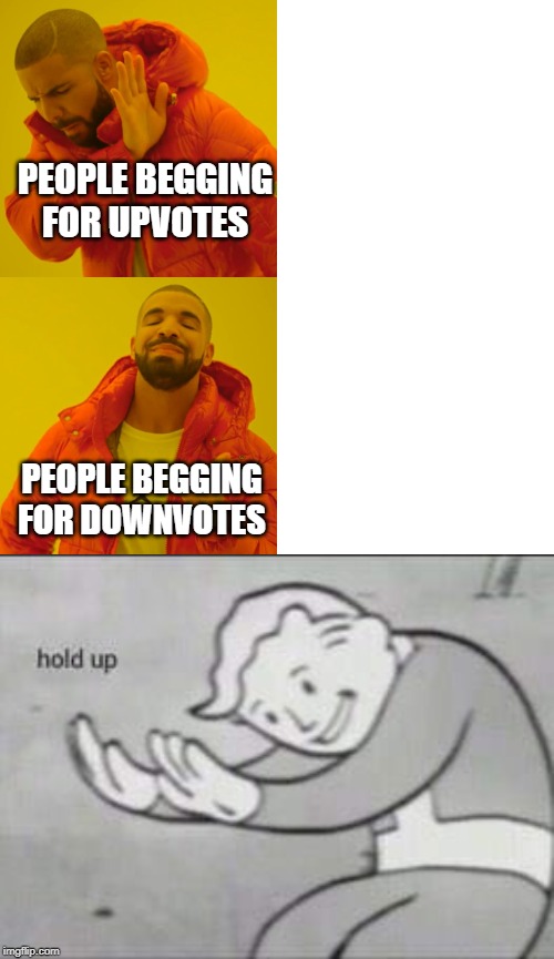PEOPLE BEGGING FOR UPVOTES; PEOPLE BEGGING FOR DOWNVOTES | image tagged in fallout hold up,memes,drake hotline bling | made w/ Imgflip meme maker