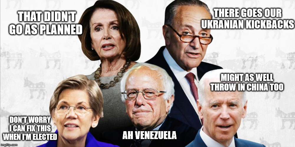 The Motley Crew | THERE GOES OUR UKRANIAN KICKBACKS; THAT DIDN'T GO AS PLANNED; MIGHT AS WELL THROW IN CHINA TOO; DON'T WORRY I CAN FIX THIS WHEN I'M ELECTED; AH VENEZUELA | image tagged in memes | made w/ Imgflip meme maker