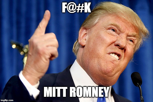 Donald Trump | F@#K; MITT ROMNEY | image tagged in donald trump | made w/ Imgflip meme maker