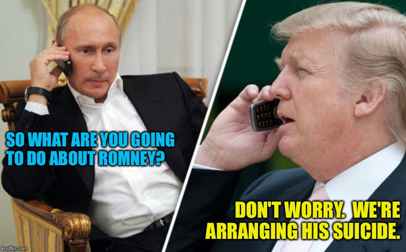 Just like he did with Epstein. | SO WHAT ARE YOU GOING 
TO DO ABOUT ROMNEY? DON'T WORRY.  WE'RE ARRANGING HIS SUICIDE. | image tagged in putin/trump phone call | made w/ Imgflip meme maker