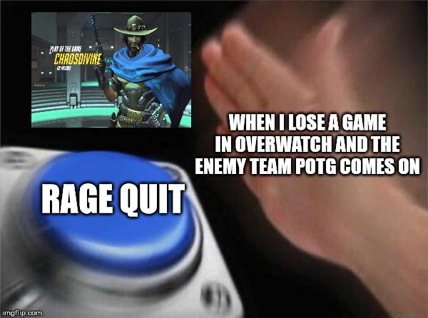 Overwatch Rage. Gamers understand | WHEN I LOSE A GAME IN OVERWATCH AND THE ENEMY TEAM POTG COMES ON; RAGE QUIT | image tagged in memes,blank nut button,overwatch memes,gaming,pc gaming,online gaming | made w/ Imgflip meme maker