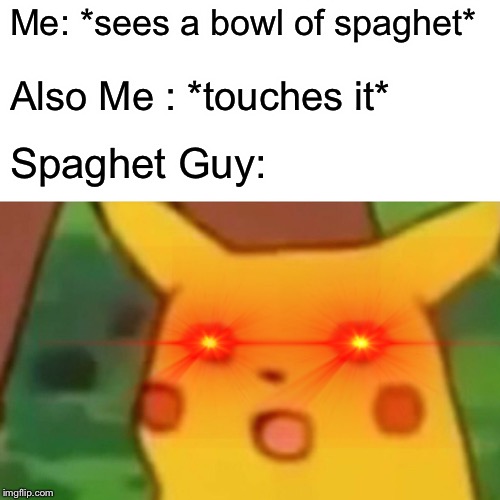 Surprised Pikachu | Me: *sees a bowl of spaghet*; Also Me : *touches it*; Spaghet Guy: | image tagged in memes,surprised pikachu | made w/ Imgflip meme maker