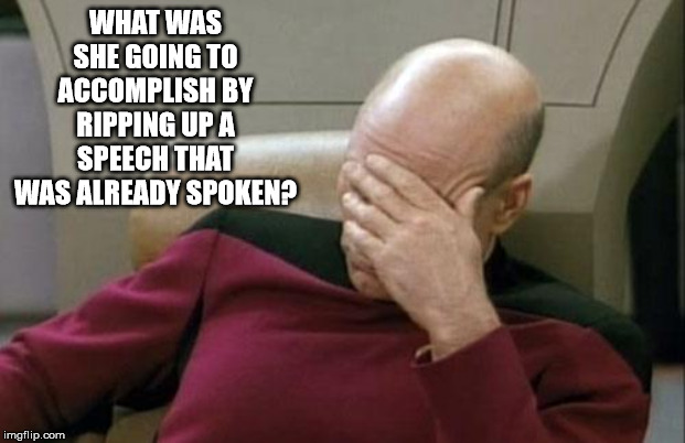 Spoken Speech is already said | WHAT WAS SHE GOING TO ACCOMPLISH BY RIPPING UP A SPEECH THAT WAS ALREADY SPOKEN? | image tagged in memes,captain picard facepalm,nancy pelosi,donald trump approves,donald trump,political meme | made w/ Imgflip meme maker