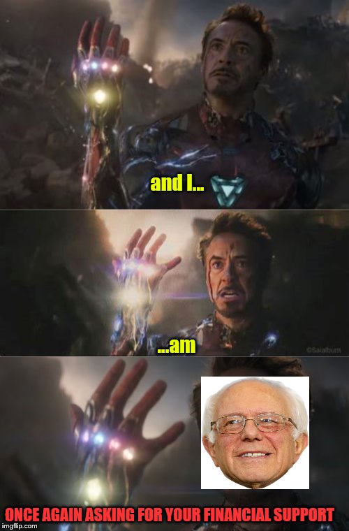 bernie-nd game | and I... ...am; ONCE AGAIN ASKING FOR YOUR FINANCIAL SUPPORT | image tagged in financial support,iron man,political | made w/ Imgflip meme maker