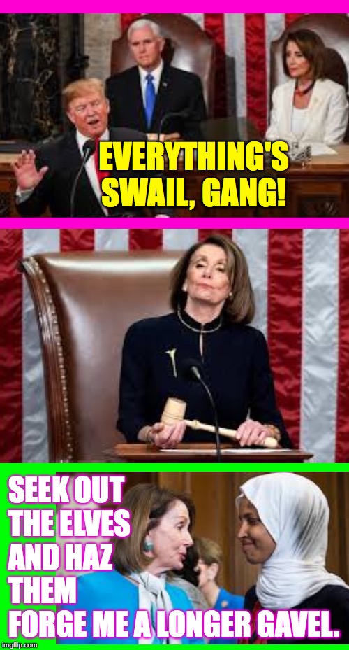 SOTU Dreamin' | EVERYTHING'S SWAIL, GANG! SEEK OUT
THE ELVES
AND HAZ
THEM
FORGE ME A LONGER GAVEL. | image tagged in memes,sotu dreams,trump,pelosi,whap,stars | made w/ Imgflip meme maker