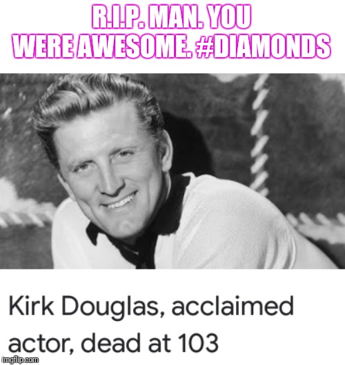 Kirk douglas | R.I.P. MAN. YOU WERE AWESOME. #DIAMONDS | image tagged in kirk douglas | made w/ Imgflip meme maker