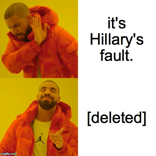 Drake Hotline Bling Meme | it's Hillary's fault. [deleted] | image tagged in memes,drake hotline bling | made w/ Imgflip meme maker