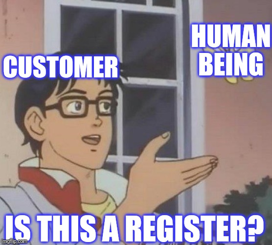 Is This A Pigeon Meme | CUSTOMER HUMAN BEING IS THIS A REGISTER? | image tagged in memes,is this a pigeon | made w/ Imgflip meme maker