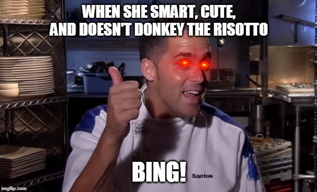 BING! | WHEN SHE SMART, CUTE, AND DOESN'T DONKEY THE RISOTTO; BING! | image tagged in hells kitchen meme | made w/ Imgflip meme maker