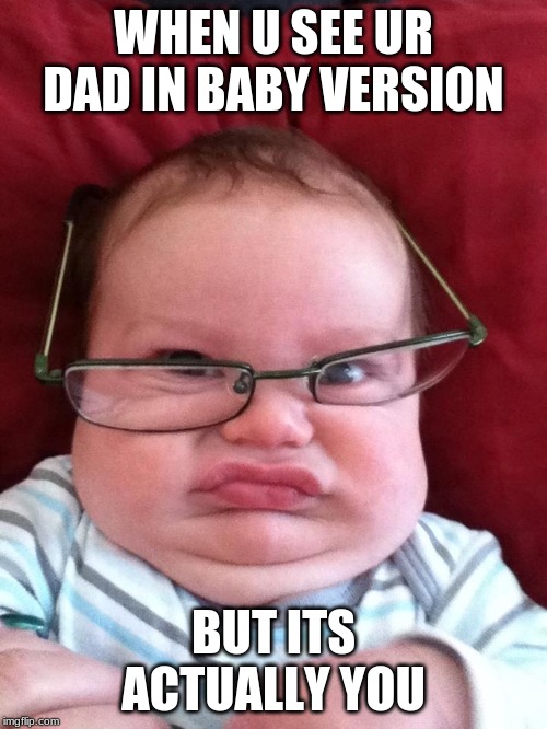 WHEN U SEE UR DAD IN BABY VERSION; BUT ITS ACTUALLY YOU | image tagged in hello there | made w/ Imgflip meme maker