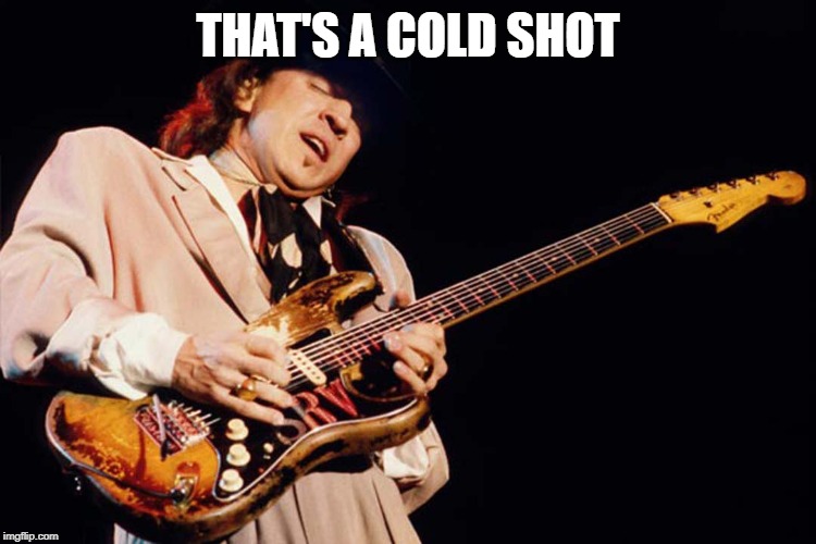 Stevie Ray Vaughan | THAT'S A COLD SHOT | image tagged in stevie ray vaughan | made w/ Imgflip meme maker