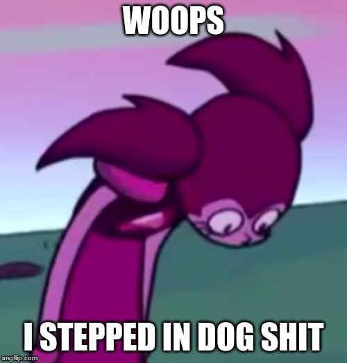 woops | WOOPS; I STEPPED IN DOG SHIT | image tagged in tall spinel,shit,dog,steven universe | made w/ Imgflip meme maker