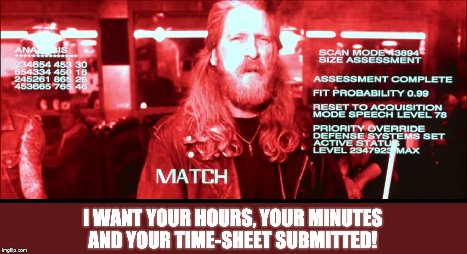 I want your hours, your minutes and your time-sheet submitted! | I WANT YOUR HOURS, YOUR MINUTES
AND YOUR TIME-SHEET SUBMITTED! | image tagged in timesheet reminder,timesheet meme,timesheet,timesheets | made w/ Imgflip meme maker