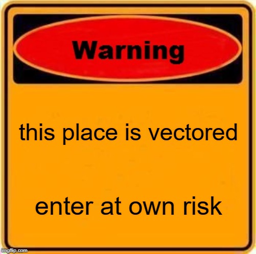 Warning Sign Meme | this place is vectored; enter at own risk | image tagged in memes,warning sign | made w/ Imgflip meme maker