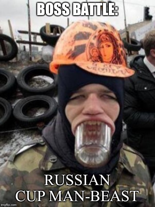 Russian Man final form | BOSS BATTLE:; RUSSIAN CUP MAN-BEAST | image tagged in russian man final form | made w/ Imgflip meme maker