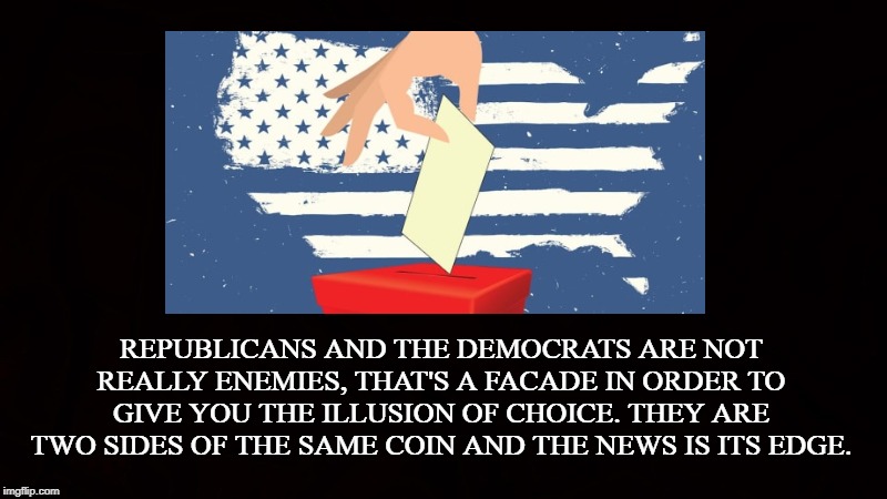 The Two Party Monopoly | REPUBLICANS AND THE DEMOCRATS ARE NOT REALLY ENEMIES, THAT'S A FACADE IN ORDER TO GIVE YOU THE ILLUSION OF CHOICE. THEY ARE TWO SIDES OF THE SAME COIN AND THE NEWS IS ITS EDGE. | image tagged in democrats,republicans,news,crony,communist,trump | made w/ Imgflip meme maker