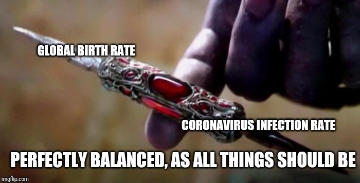 Thanos Perfectly Balanced | GLOBAL BIRTH RATE; CORONAVIRUS INFECTION RATE; PERFECTLY BALANCED, AS ALL THINGS SHOULD BE | image tagged in thanos perfectly balanced | made w/ Imgflip meme maker