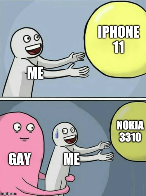 True | IPHONE 11; ME; NOKIA 3310; GAY; ME | image tagged in memes,running away balloon | made w/ Imgflip meme maker