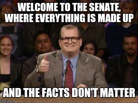 And the points don't matter | WELCOME TO THE SENATE, WHERE EVERYTHING IS MADE UP; AND THE FACTS DON'T MATTER | image tagged in and the points don't matter | made w/ Imgflip meme maker